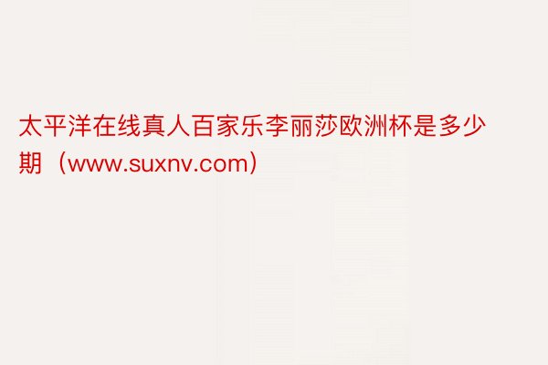 太平洋在线真人百家乐李丽莎欧洲杯是多少期（www.suxnv.com）