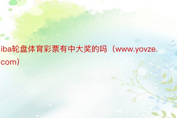 iba轮盘体育彩票有中大奖的吗（www.yovze.com）