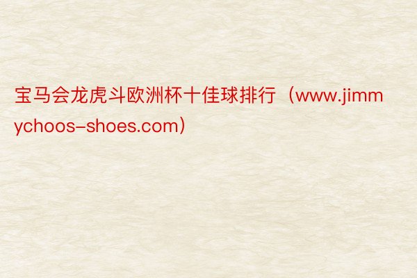 宝马会龙虎斗欧洲杯十佳球排行（www.jimmychoos-shoes.com）